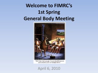 Welcome to FIMRC’s 1st Spring General Body Meeting April 6, 2010 