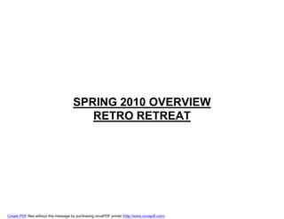 SPRING 2010 OVERVIEW
                                         RETRO RETREAT




Create PDF files without this message by purchasing novaPDF printer (http://www.novapdf.com)
 