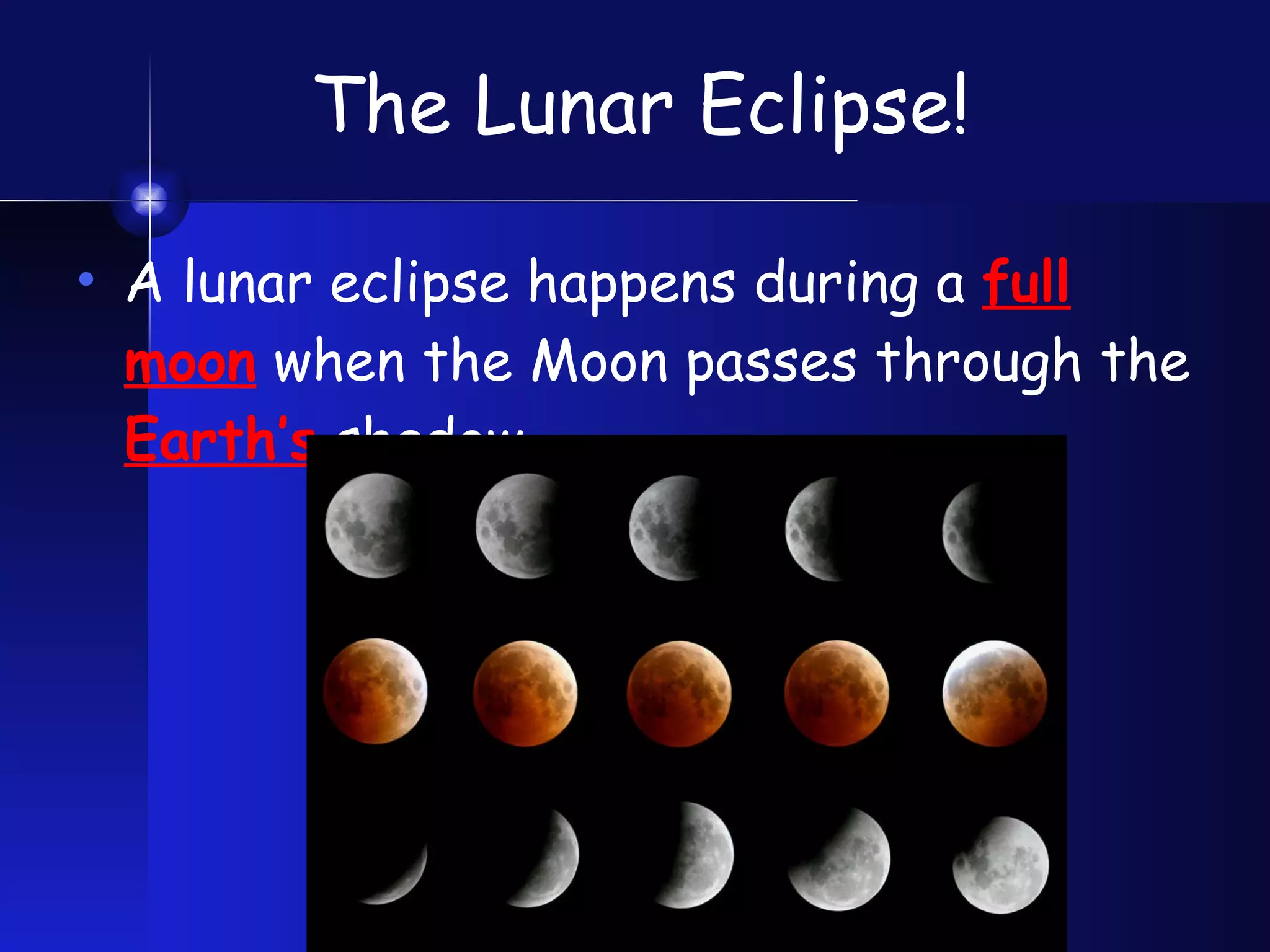 The Lunar Eclipse! A lunar eclipse happens during a  full   moon  when the Moon passes through the  Earth’s  shadow. 