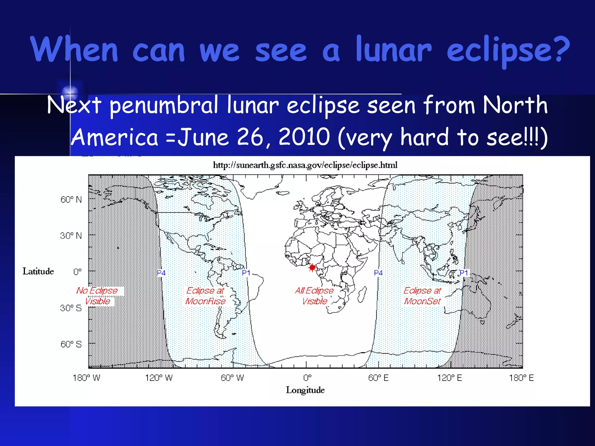 When can we see a lunar eclipse? Next penumbral lunar eclipse seen from North America =June 26, 2010 (very hard to see!!!) 