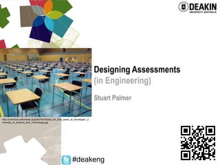 Designing Assessments (in Engineering) Stuart Palmer http://commons.wikimedia.org/wiki/File:Ready_for_final_exam_at_Norwegian_University_of_Science_and_Technology.jpg #deakeng 