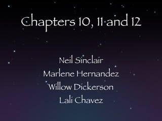 Chapters 10, 11 and 12 Neil Sinclair Marlene Hernandez Willow Dickerson Lali Chavez 