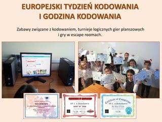 EUROPEJSKI TYDZIEŃ KODOWANIA
I GODZINA KODOWANIA
Zabawy związane z kodowaniem, turnieje logicznych gier planszowych
i gry w escape roomach.
 