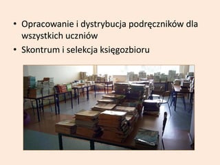 • Opracowanie i dystrybucja podręczników dla
wszystkich uczniów
• Skontrum i selekcja księgozbioru
 