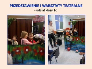 PRZEDSTAWIENIE I WARSZTATY TEATRALNE
- udział klasy 1c
 