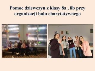 Pomoc dziewczyn z klasy 8a , 8b przy
organizacji balu charytatywnego
 