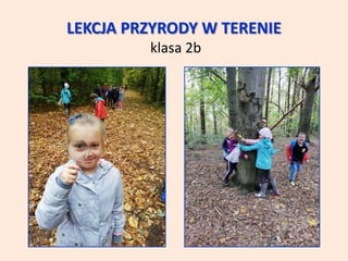 LEKCJA PRZYRODY W TERENIE
klasa 2b
 