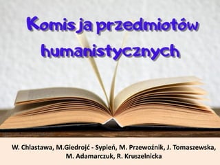 W. Chlastawa, M.Giedrojć - Sypień, M. Przewoźnik, J. Tomaszewska,
M. Adamarczuk, R. Kruszelnicka
 