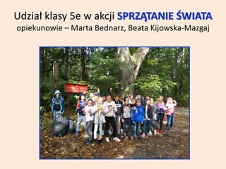 Udział klasy 5e w akcji SPRZĄTANIE ŚWIATA
opiekunowie – Marta Bednarz, Beata Kijowska-Mazgaj
 