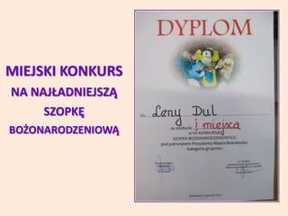 MIEJSKI KONKURS
NA NAJŁADNIEJSZĄ
SZOPKĘ
BOŻONARODZENIOWĄ
 