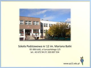 Szkoła Podstawowa nr 12 im. Mariana Batki
92-306 Łódź, ul Jurczyoskiego 1/3
tel.: 42 672 94 27; 503 007 554

www.sp12.edu.pl

 