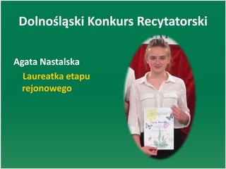 Dolnośląski Konkurs Recytatorski
Agata Nastalska
Laureatka etapu
rejonowego
 