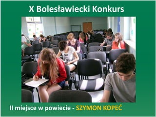 X Bolesławiecki Konkurs
Matematyczny
II miejsce w powiecie - SZYMON KOPED
 