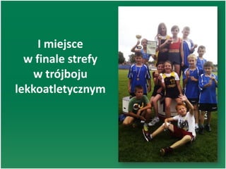 I miejsce
w finale strefy
w trójboju
lekkoatletycznym
 