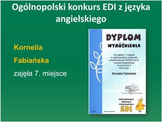 Ogólnopolski konkurs EDI z języka
angielskiego
Kornelia
Fabiańska
zajęła 7. miejsce
 
