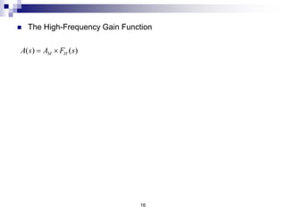 16
0
1 2
1 2
1 2
1 2
( ) ( )
( ) 1
lim
1 1 ... 1
( )
1 1 ... 1
, ... are the zero frequencies and can be positive, negative or infinite.
, .
M H
H
s
Z Z Zn
H
P P Pn
Z Z Zn
P P
A s A F s
F s
s s s
F s
s s s
w w w
w w w
w w w
w w

 

 
  
  
 
  
    

 
  
  
 
  
    
.. are the pole frequencies and are positive and real.
Pn
w
 The High-Frequency Gain Function
 