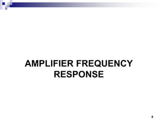AMPLIFIER FREQUENCY
RESPONSE
2
 