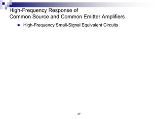27
High-Frequency Response of
Common Source and Common Emitter Amplifiers
 High-Frequency Small-Signal Equivalent Circuits
CS:
CE:
 