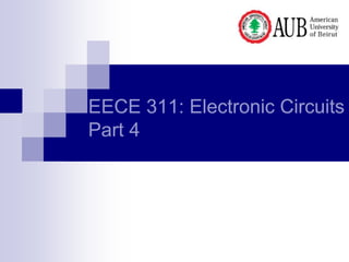 EECE 311: Electronic Circuits
Part 4
 