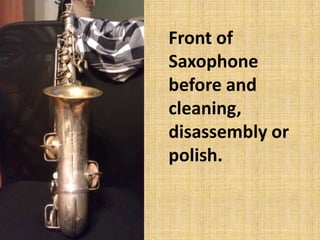 Front of
Saxophone
before and
cleaning,
disassembly or
polish.
 