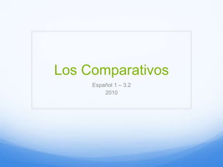 Los Comparativos Español 1 – 3.2  2010 