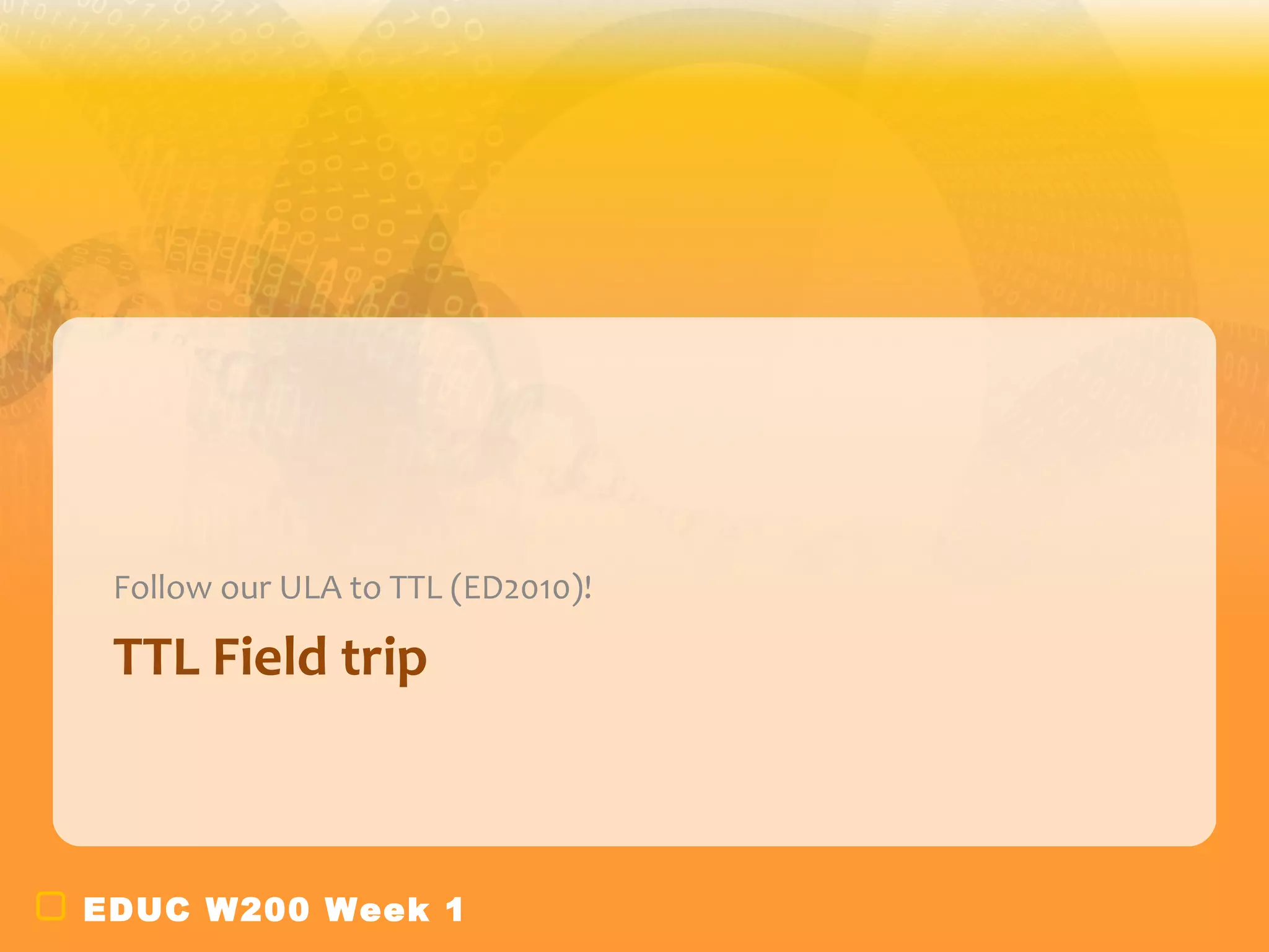 Follow our ULA to TTL (ED2010)!

 TTL Field trip



EDUC W200 Week 1
 