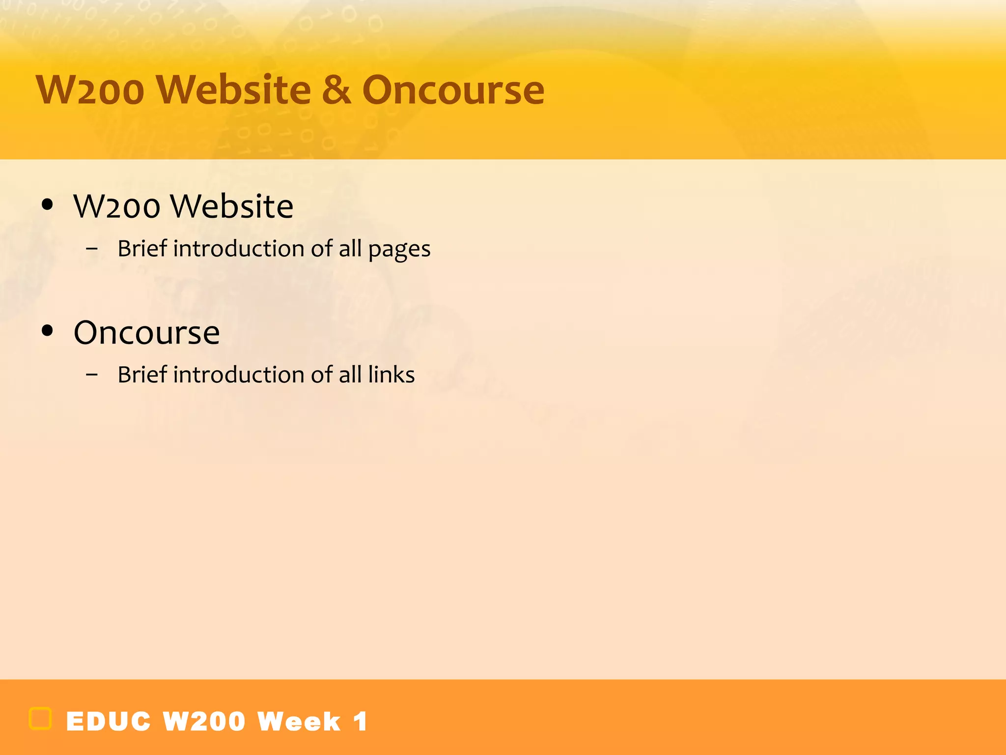 W200 Website & Oncourse

• W200 Website
  – Brief introduction of all pages


• Oncourse
  – Brief introduction of all links




 EDUC W200 Week 1
 