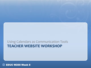 Using Calendars as Communication Tools
TEACHER WEBSITE WORKSHOP



EDUC W200 Week 8
 