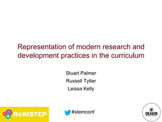 Representation of modern research and
development practices in the curriculum
Stuart Palmer
Russell Tytler
Leissa Kelly
#stemconf
 