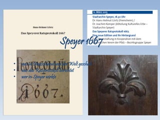 Speyer 1667
• was in Deutschland und der Welt geschah
• was das Ratsprotokoll berichtet
• wer in Speyer wirkte
 