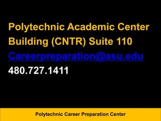 Polytechnic Academic Center
Building (CNTR) Suite 110
Careerpreparation@asu.edu
480.727.1411
Polytechnic Career Preparation Center
 