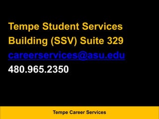 Tempe Student Services
Building (SSV) Suite 329
careerservices@asu.edu
480.965.2350
Tempe Career Services
 