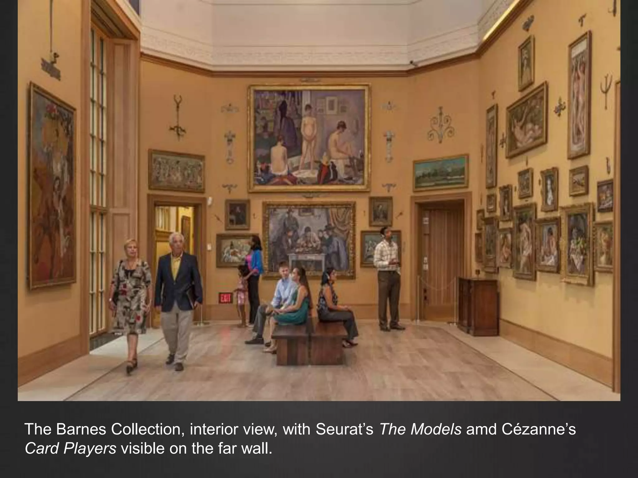 The Barnes Collection, interior view, with Seurat’s The Models amd Cézanne’s
Card Players visible on the far wall.
 