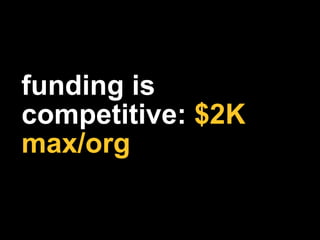 funding is
competitive: $2K
max/org
 