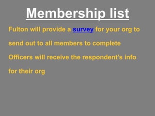 Membership list
Fulton will provide a survey for your org to
send out to all members to complete
Officers will receive the respondent’s info
for their org
 