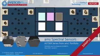 ©2018 by System Plus Consulting | ams Spectral Sensors: The AS726X Series 1
22, bd Benoni Goullin - Nantes Biotech
44200 NANTES - FRANCE +33 2 40 18 09 16 info@systemplus.fr www.systemplus.fr
ams Spectral Sensors
AS726X Series from ams’ Portfolio
IMAGING report by Stéphane ELISABETH
May 2018 – version 1
 