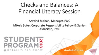 Checks and Balances: A
Financial Literacy Session
Aravind Mohan, Manager, PwC
Mikela Suter, Corporate Responsibility Fellow & Senior
Associate, PwC
 