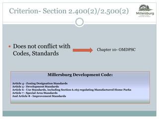  Does not conflict with
Codes, Standards
Criterion- Section 2.400(2)/2.500(2)
Millersburg Development Code:
Article 4 - Zoning Designation Standards
Article 5 - Development Standards
Article 6 - Use Standards, including Section 6.165 regulating Manufactured Home Parks
Article 7 - Special Area Standards
And Article 8 - Improvement Standards
Chapter 10- OMDPSC
 