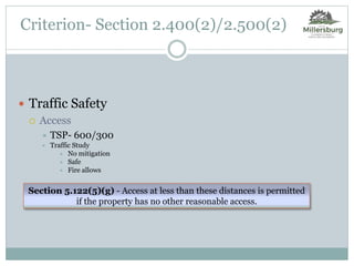  Traffic Safety
 Access
 TSP- 600/300
Criterion- Section 2.400(2)/2.500(2)
Section 5.122(5)(g) - Access at less than these distances is permitted
if the property has no other reasonable access.
 Traffic Study
 No mitigation
 Safe
 Fire allows
 