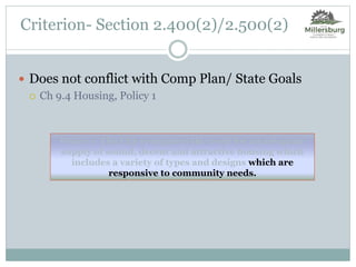  Does not conflict with Comp Plan/ State Goals
 Ch 9.4 Housing, Policy 1
Criterion- Section 2.400(2)/2.500(2)
Policy 1- The City recognizes the need for an adequate
supply of sound, decent and attractive housing which
includes a variety of types and designs which are
responsive to community needs.
Policy 1- The City recognizes the need for an adequate
supply of sound, decent and attractive housing which
includes a variety of types and designs which are
responsive to community needs.
 