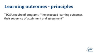 Learning outcomes - principles
TEQSA require of programs: “the expected learning outcomes,
their sequence of attainment and assessment”
3
 