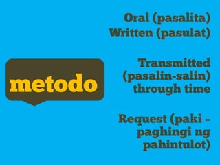 Oral (pasalita)
         Written (pasulat)

              Transmitted
           (pasalin-salin)
metodo       through time

          Request (paki –
            paghingi ng
             pahintulot)
 