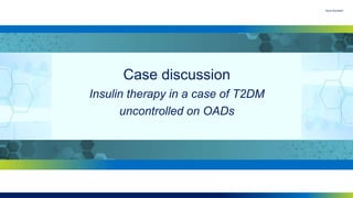 Case discussion
Insulin therapy in a case of T2DM
uncontrolled on OADs
 