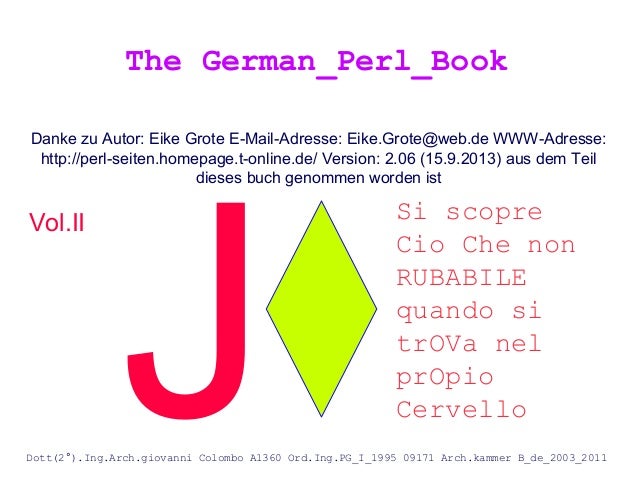 Danke zu Autor: Eike Grote E-Mail-Adresse: Eike.Grote@web.de WWW-Adresse:
http://perl-seiten.homepage.t-online.de/ Version...