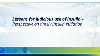 Novo Nordisk®
Lessons for judicious use of insulin –
Perspective on timely insulin initiation
 