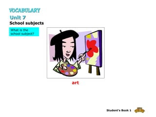 art School subjects Unit 7 What is the school subject? 