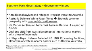 Southern Parts Geostrategy – Geoeconomy Issues
• A traditional asylum and refugees irregular transit to Australia
• Austra...