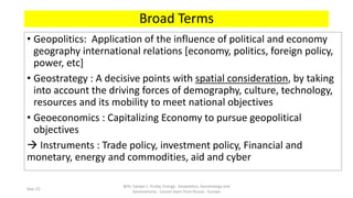 Broad Terms
• Geopolitics: Application of the influence of political and economy
geography international relations [econom...