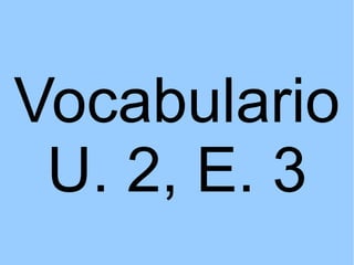 Vocabulario U. 2, E. 3 