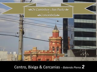 Os Caminhos de San Paolo  de  Comoésbela Centro, Bixiga & Cercanias – Batendo Perna 2 